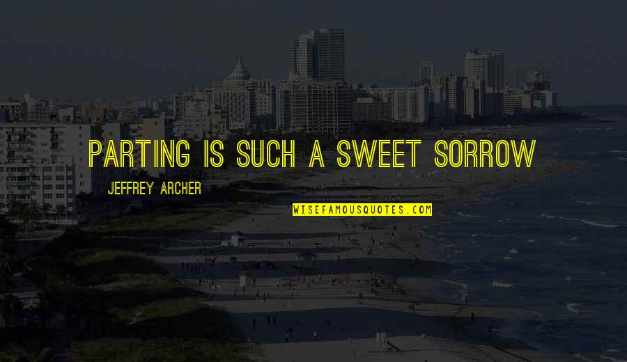 Sorrow'd Quotes By Jeffrey Archer: parting is such a sweet sorrow
