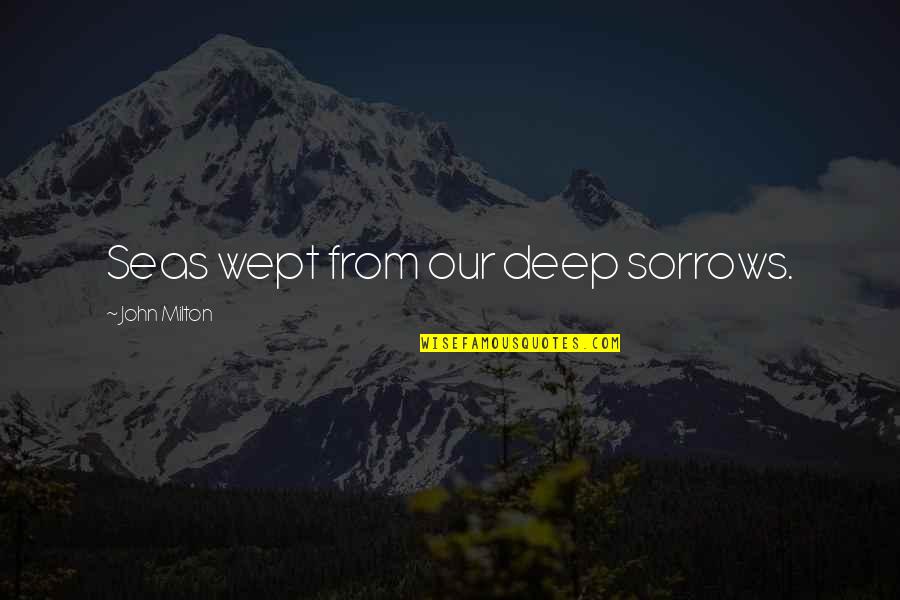 Sorrow'd Quotes By John Milton: Seas wept from our deep sorrows.