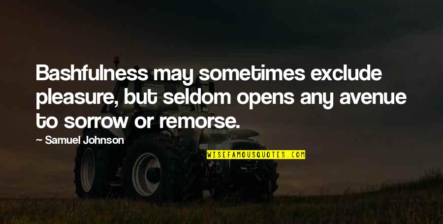 Sorrow'd Quotes By Samuel Johnson: Bashfulness may sometimes exclude pleasure, but seldom opens