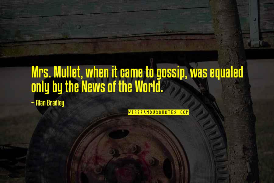 Sorroweth Quotes By Alan Bradley: Mrs. Mullet, when it came to gossip, was