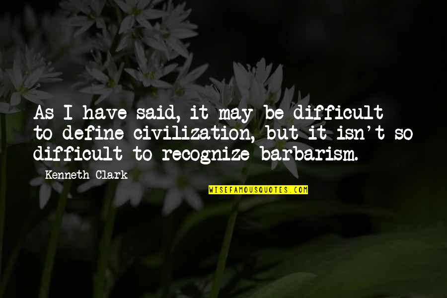Sorrowful Goodbye Quotes By Kenneth Clark: As I have said, it may be difficult Sorrowful Goodbye Quotes By Kenneth Clark: As I have said, it may be difficult