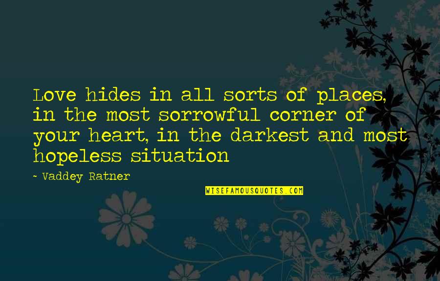 Sorrowful Heart Quotes By Vaddey Ratner: Love hides in all sorts of places, in