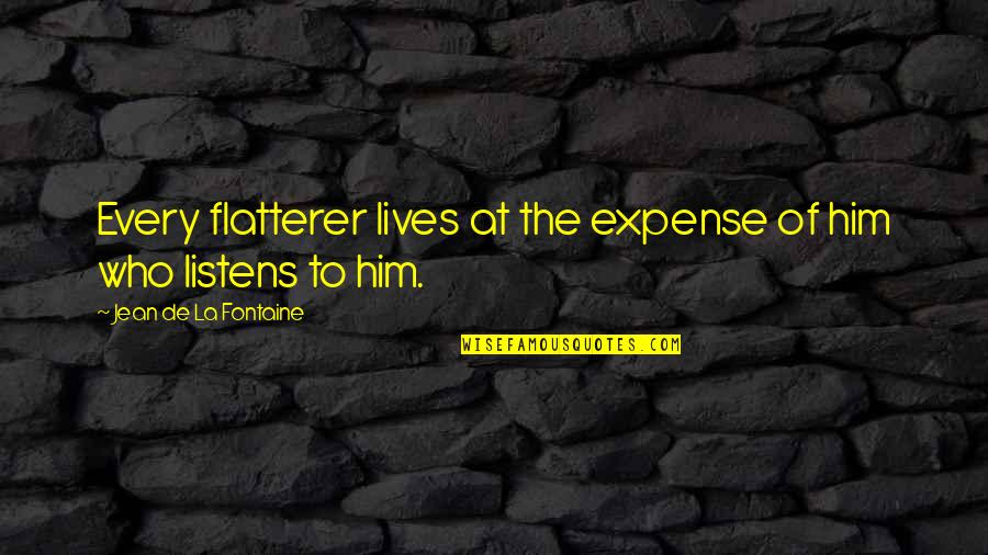 Sorrowful Times Quotes By Jean De La Fontaine: Every flatterer lives at the expense of him