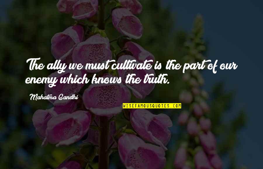 Sorrowful Times Quotes By Mahatma Gandhi: The ally we must cultivate is the part