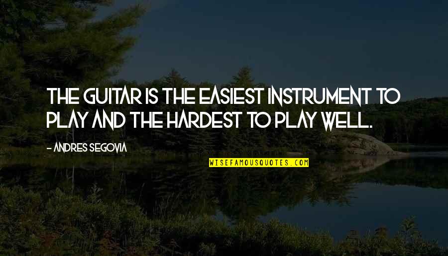 Sorrowful Wise Quotes By Andres Segovia: The guitar is the easiest instrument to play