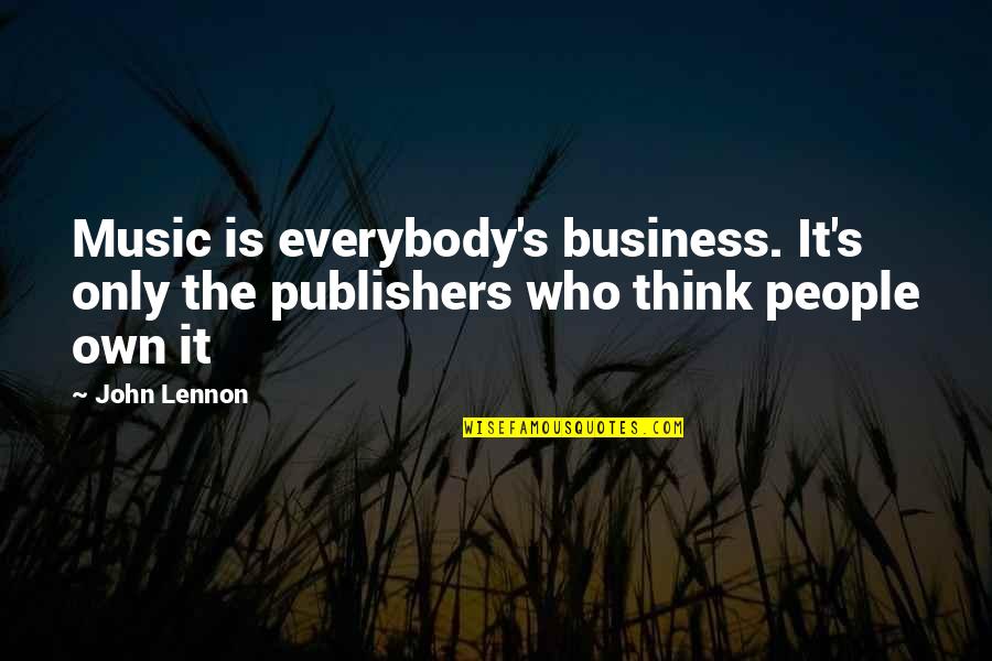 Sorrowfully Pronounce Quotes By John Lennon: Music is everybody's business. It's only the publishers
