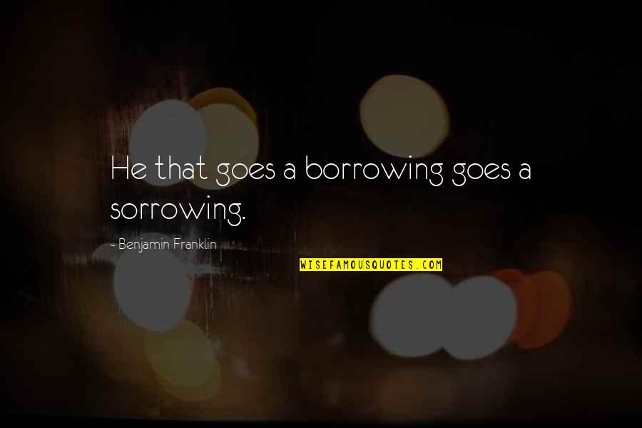 Sorrowing Quotes By Benjamin Franklin: He that goes a borrowing goes a sorrowing. Sorrowing Quotes By Benjamin Franklin: He that goes a borrowing goes a sorrowing.