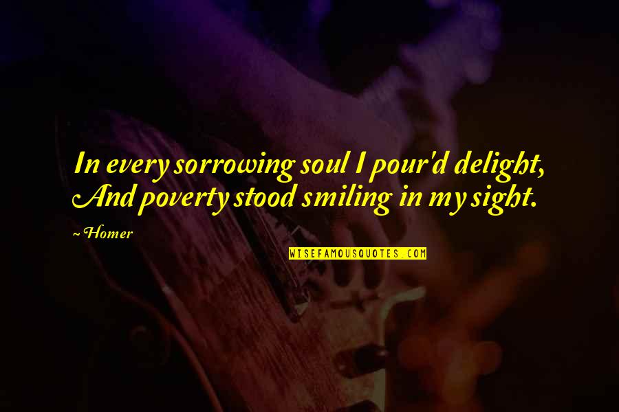 Sorrowing Quotes By Homer: In every sorrowing soul I pour'd delight, And