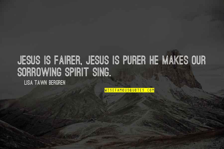 Sorrowing Quotes By Lisa Tawn Bergren: Jesus is fairer, Jesus is purer He makes