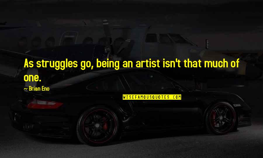 Sorrowless Quotes By Brian Eno: As struggles go, being an artist isn't that