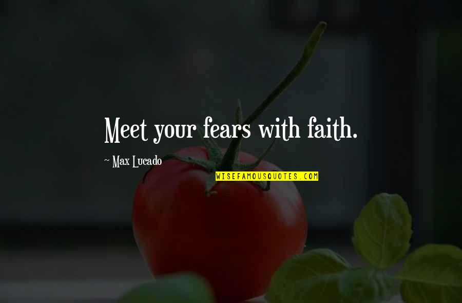 Sorrows Of Death Quotes By Max Lucado: Meet your fears with faith.