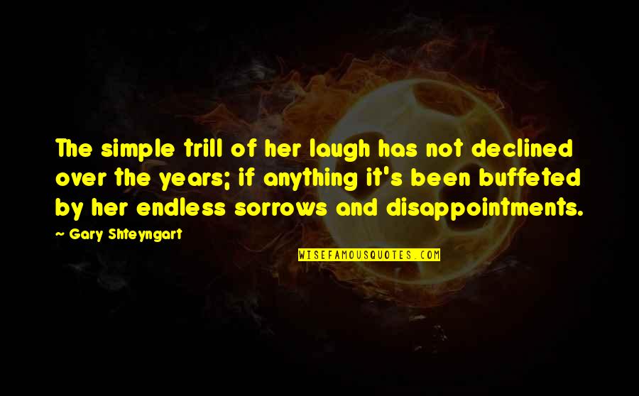 Sorrows Of Life Quotes By Gary Shteyngart: The simple trill of her laugh has not