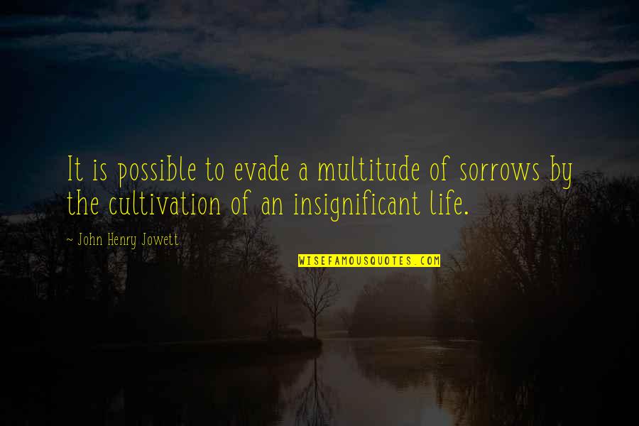 Sorrows Of Life Quotes By John Henry Jowett: It is possible to evade a multitude of