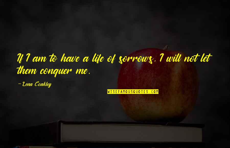 Sorrows Of Life Quotes By Lena Coakley: If I am to have a life of