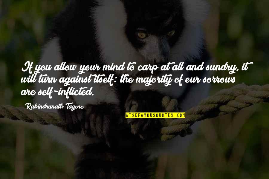 Sorrows Of Life Quotes By Rabindranath Tagore: If you allow your mind to carp at