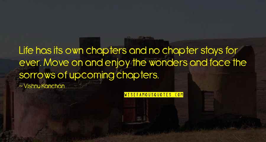 Sorrows Of Life Quotes By Vishnu Kanchan: Life has its own chapters and no chapter