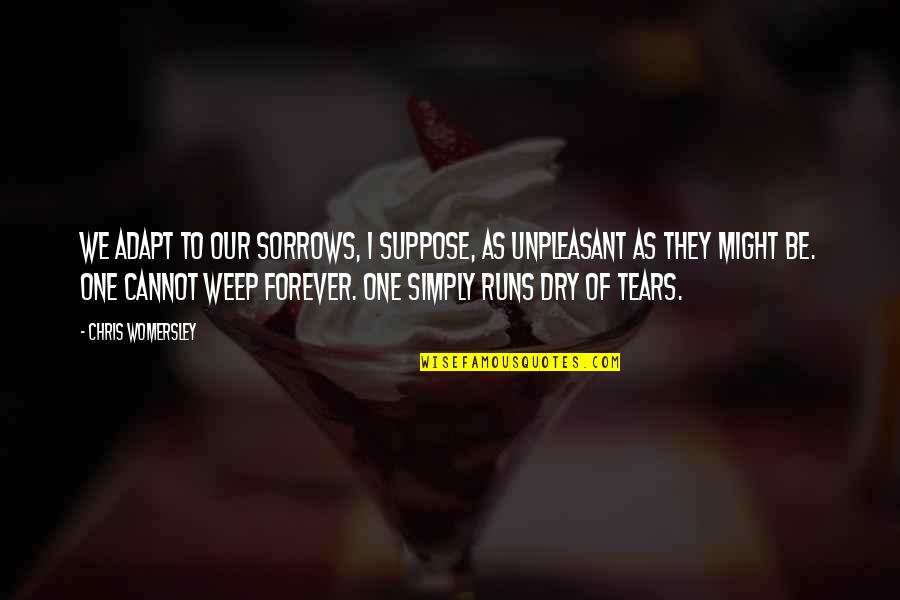 Sorrows Of War Quotes By Chris Womersley: We adapt to our sorrows, I suppose, as Sorrows Of War Quotes By Chris Womersley: We adapt to our sorrows, I suppose, as