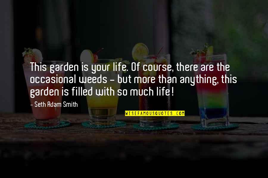 Sorrows Of War Quotes By Seth Adam Smith: This garden is your life. Of course, there Sorrows Of War Quotes By Seth Adam Smith: This garden is your life. Of course, there