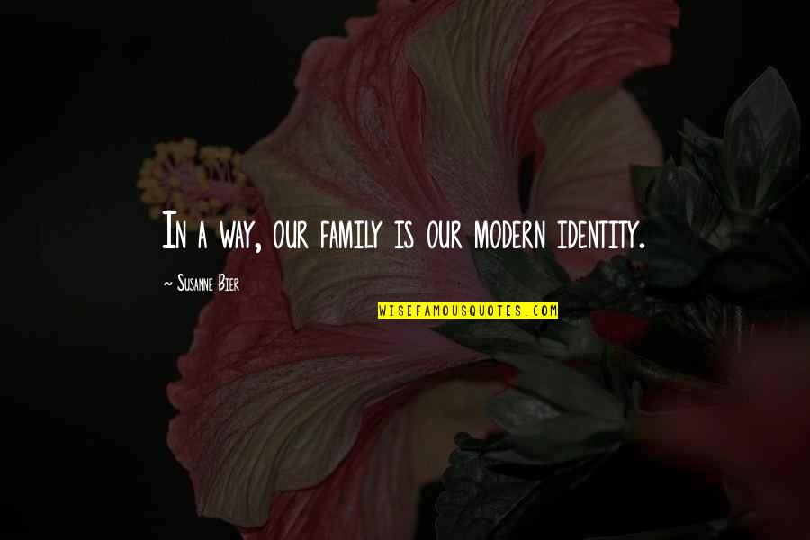 Sorrows Of War Quotes By Susanne Bier: In a way, our family is our modern Sorrows Of War Quotes By Susanne Bier: In a way, our family is our modern