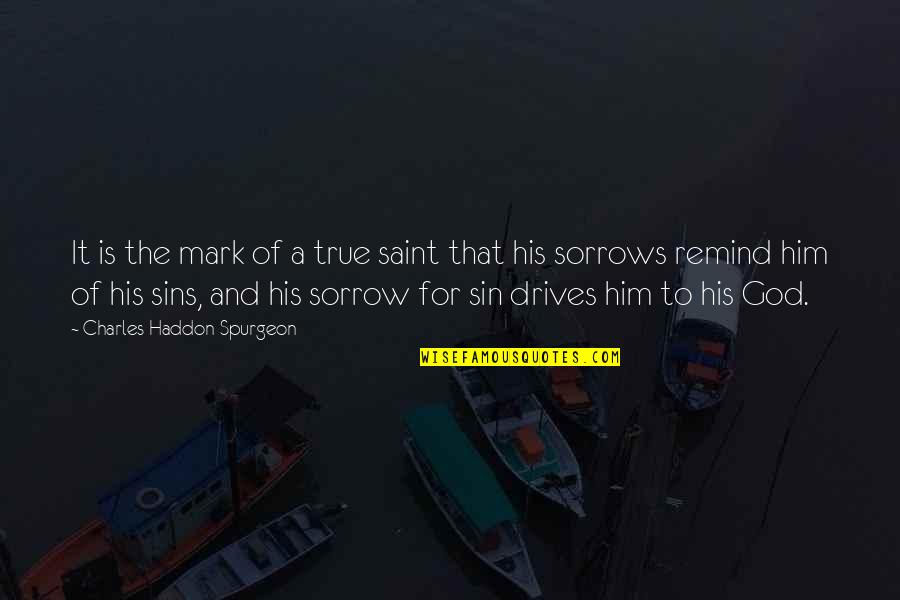Sorrows Quotes By Charles Haddon Spurgeon: It is the mark of a true saint