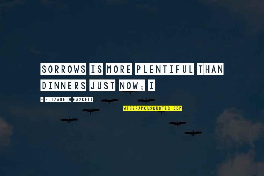 Sorrows Quotes By Elizabeth Gaskell: Sorrows is more plentiful than dinners just now;