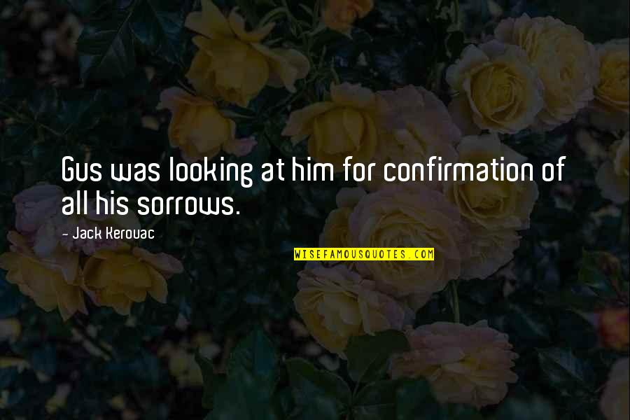 Sorrows Quotes By Jack Kerouac: Gus was looking at him for confirmation of