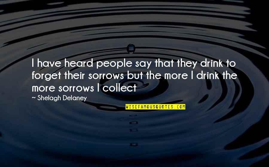 Sorrows Quotes By Shelagh Delaney: I have heard people say that they drink