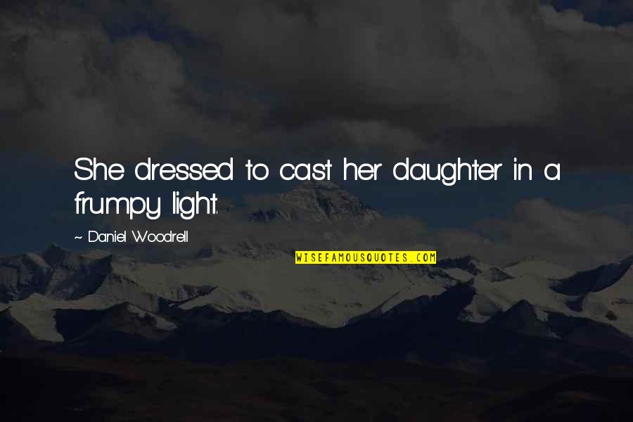 Sorry 4 Your Loss Quotes By Daniel Woodrell: She dressed to cast her daughter in a Sorry 4 Your Loss Quotes By Daniel Woodrell: She dressed to cast her daughter in a