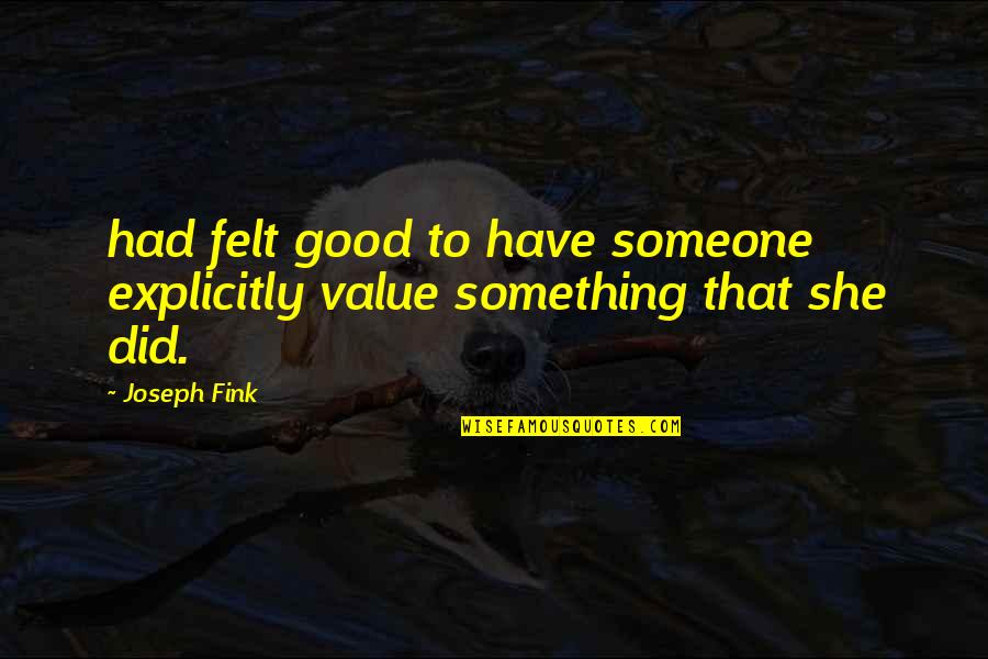 Sorry About Cheating Quotes By Joseph Fink: had felt good to have someone explicitly value