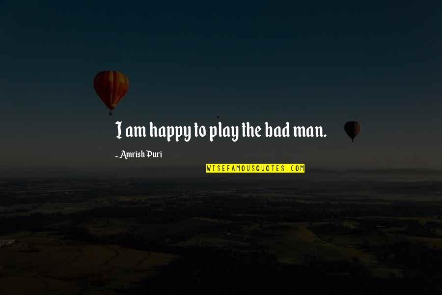 Sorry About Death Quotes By Amrish Puri: I am happy to play the bad man. Sorry About Death Quotes By Amrish Puri: I am happy to play the bad man.