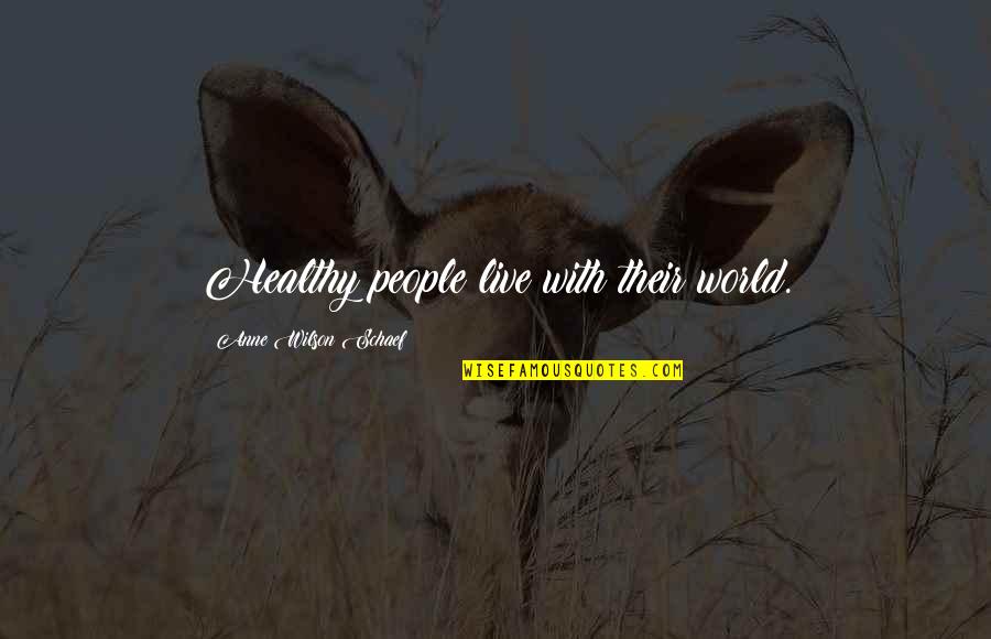Sorry About Death Quotes By Anne Wilson Schaef: Healthy people live with their world. Sorry About Death Quotes By Anne Wilson Schaef: Healthy people live with their world.