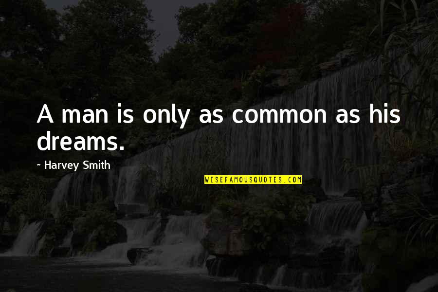Sorry About Death Quotes By Harvey Smith: A man is only as common as his Sorry About Death Quotes By Harvey Smith: A man is only as common as his
