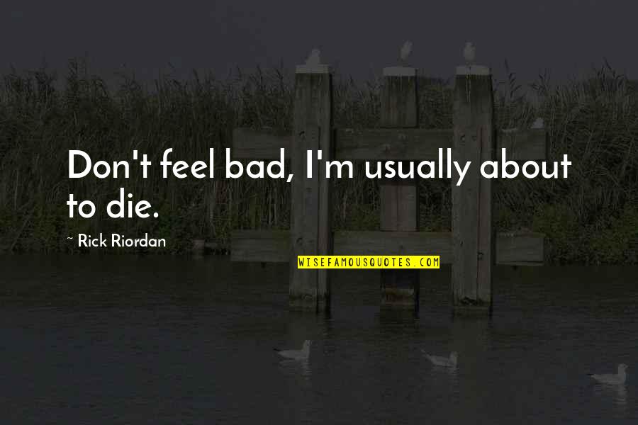Sorry About Death Quotes By Rick Riordan: Don't feel bad, I'm usually about to die. Sorry About Death Quotes By Rick Riordan: Don't feel bad, I'm usually about to die.
