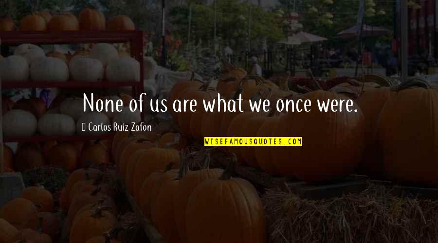 Sorry About Lying Quotes By Carlos Ruiz Zafon: None of us are what we once were.