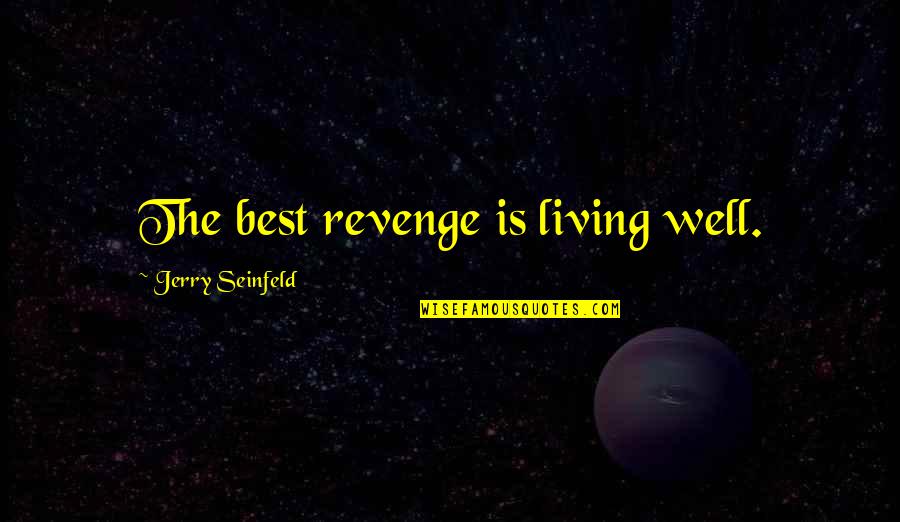 Sorry About That Chords Quotes By Jerry Seinfeld: The best revenge is living well.