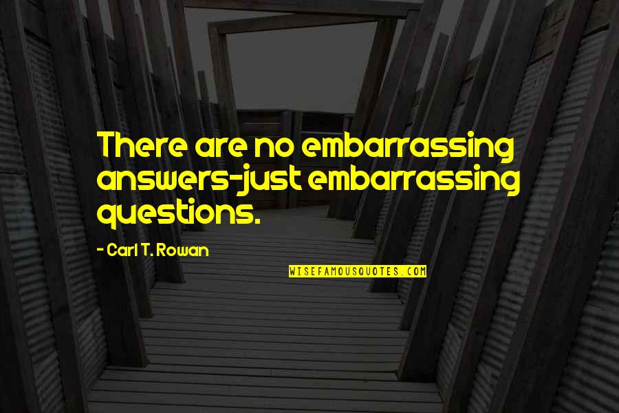 Sorry About That Lyrics Quotes By Carl T. Rowan: There are no embarrassing answers-just embarrassing questions.