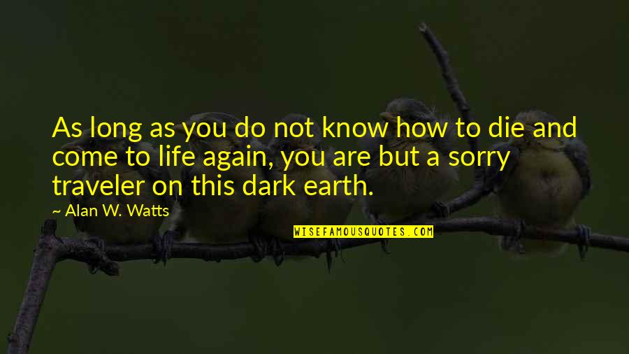 Sorry Again And Again Quotes By Alan W. Watts: As long as you do not know how