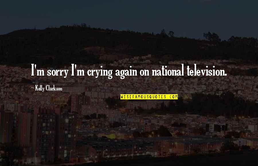 Sorry Again And Again Quotes By Kelly Clarkson: I'm sorry I'm crying again on national television.