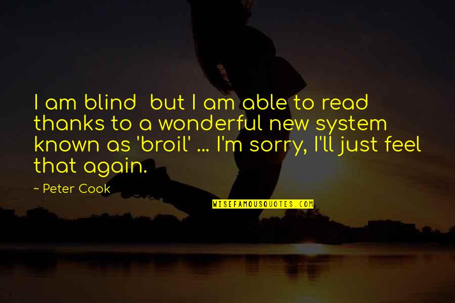 Sorry Again And Again Quotes By Peter Cook: I am blind but I am able to