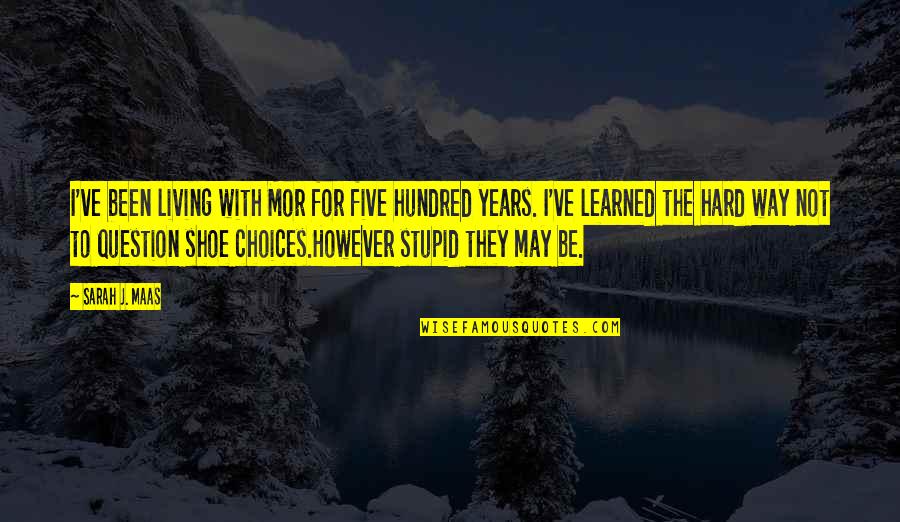 Sorry Ammu Quotes By Sarah J. Maas: I've been living with Mor for five hundred Sorry Ammu Quotes By Sarah J. Maas: I've been living with Mor for five hundred