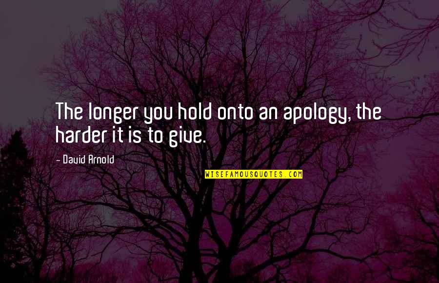 Sorry And Apology Quotes By David Arnold: The longer you hold onto an apology, the