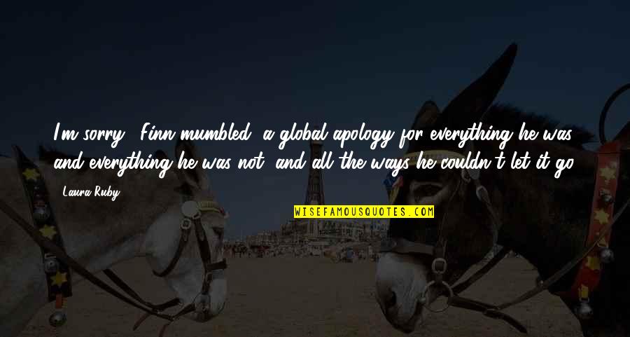 Sorry And Apology Quotes By Laura Ruby: I'm sorry,' Finn mumbled, a global apology for