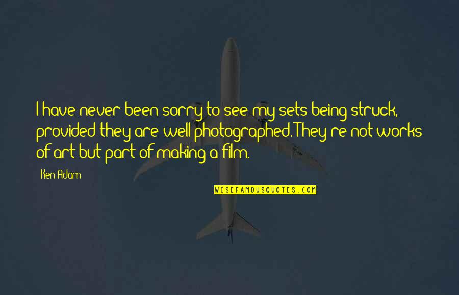 Sorry Art Quotes By Ken Adam: I have never been sorry to see my Sorry Art Quotes By Ken Adam: I have never been sorry to see my