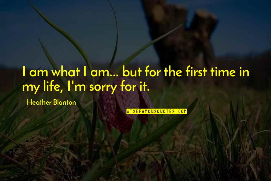 Sorry Attitude Quotes By Heather Blanton: I am what I am... but for the Sorry Attitude Quotes By Heather Blanton: I am what I am... but for the