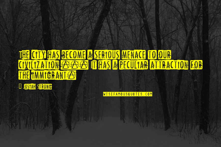 Sorry Attitude Quotes By Josiah Strong: The city has become a serious menace to Sorry Attitude Quotes By Josiah Strong: The city has become a serious menace to