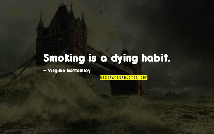 Sorry Attitude Quotes By Virginia Bottomley: Smoking is a dying habit. Sorry Attitude Quotes By Virginia Bottomley: Smoking is a dying habit.