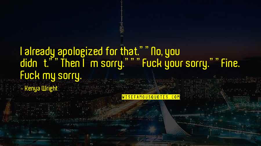 Sorry But Funny Quotes By Kenya Wright: I already apologized for that.""No, you didn't.""Then I'm