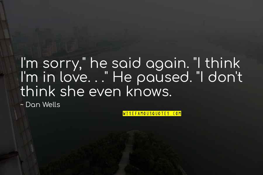 Sorry But I Don't Love You Quotes By Dan Wells: I'm sorry," he said again. "I think I'm Sorry But I Don't Love You Quotes By Dan Wells: I'm sorry," he said again. "I think I'm