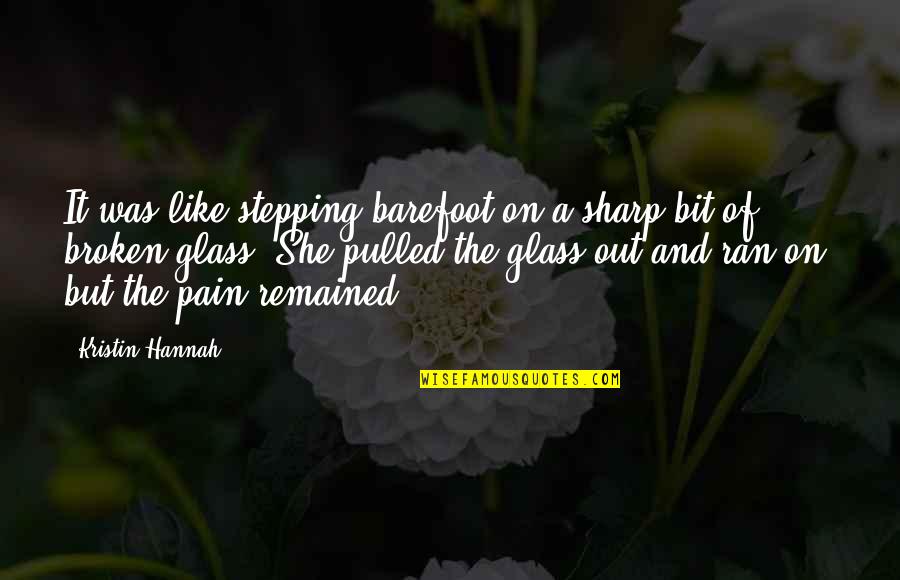 Sorry But I Don't Love You Quotes By Kristin Hannah: It was like stepping barefoot on a sharp Sorry But I Don't Love You Quotes By Kristin Hannah: It was like stepping barefoot on a sharp