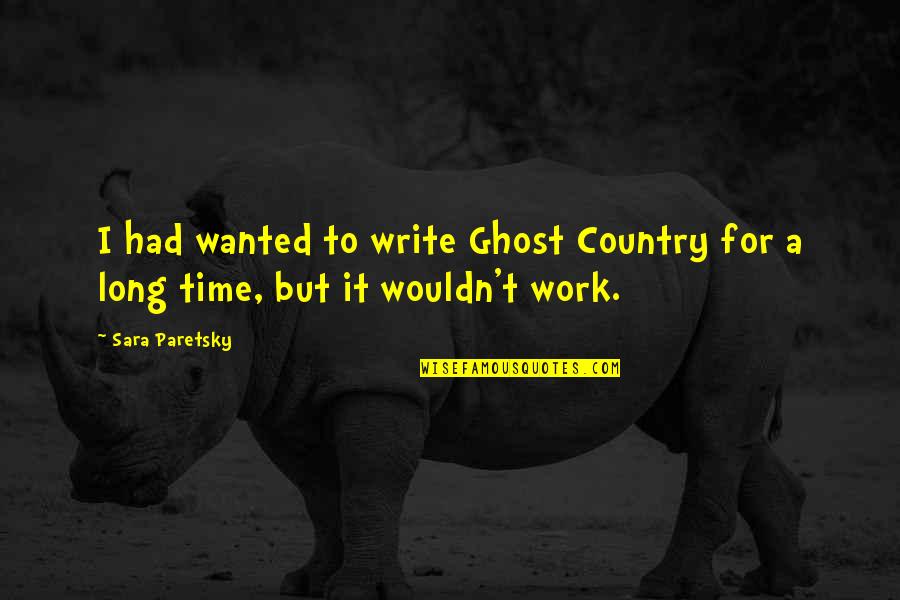 Sorry But I Don't Love You Quotes By Sara Paretsky: I had wanted to write Ghost Country for
